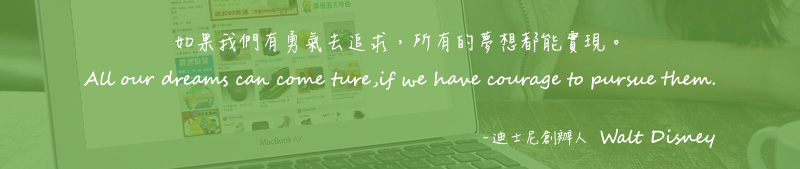 如果我們有勇氣去追求，所有的夢想都能實現。 All our dreams can come ture,if we have courage to pursue them. - 迪士尼創辦人  Walt Disney